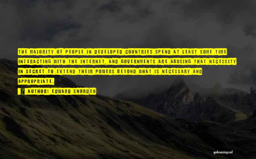 Edward Snowden Quotes: The Majority Of People In Developed Countries Spend At Least Some Time Interacting With The Internet, And Governments Are Abusing