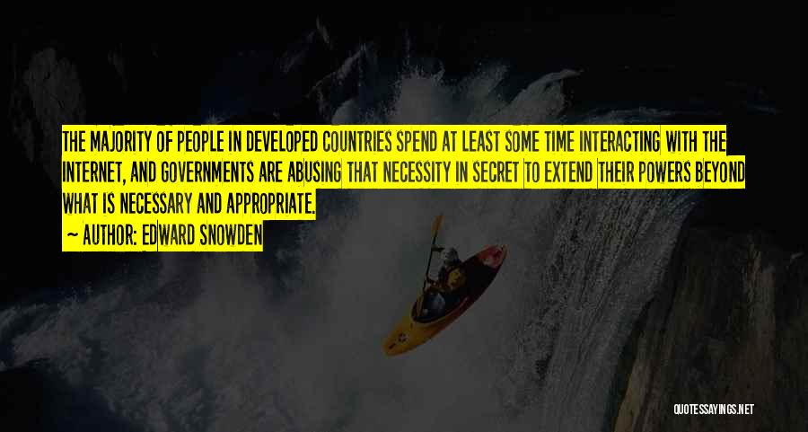 Edward Snowden Quotes: The Majority Of People In Developed Countries Spend At Least Some Time Interacting With The Internet, And Governments Are Abusing