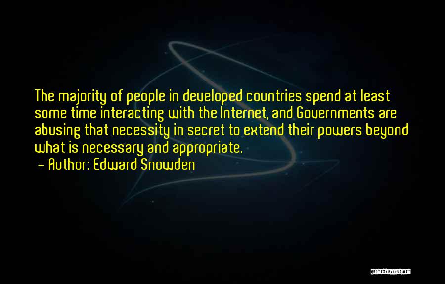 Edward Snowden Quotes: The Majority Of People In Developed Countries Spend At Least Some Time Interacting With The Internet, And Governments Are Abusing