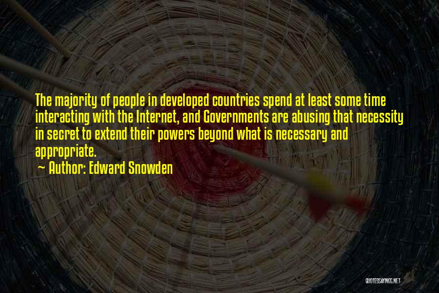 Edward Snowden Quotes: The Majority Of People In Developed Countries Spend At Least Some Time Interacting With The Internet, And Governments Are Abusing