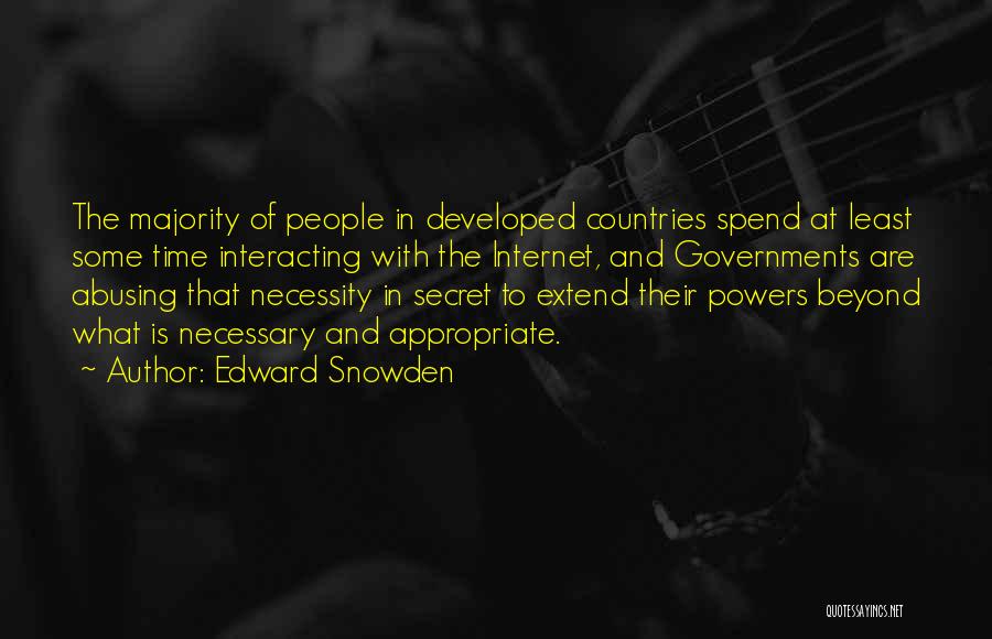 Edward Snowden Quotes: The Majority Of People In Developed Countries Spend At Least Some Time Interacting With The Internet, And Governments Are Abusing