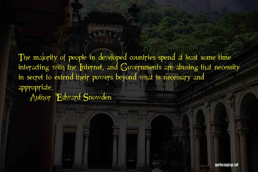 Edward Snowden Quotes: The Majority Of People In Developed Countries Spend At Least Some Time Interacting With The Internet, And Governments Are Abusing