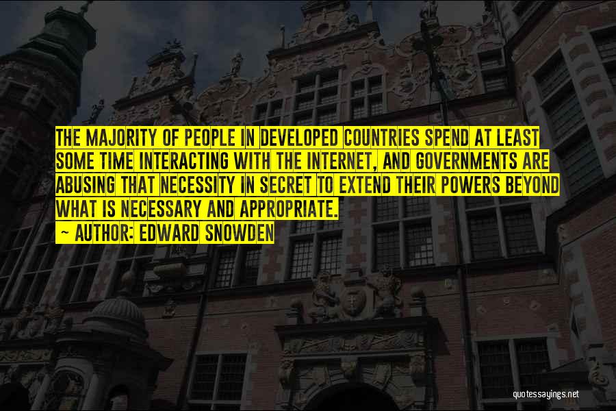 Edward Snowden Quotes: The Majority Of People In Developed Countries Spend At Least Some Time Interacting With The Internet, And Governments Are Abusing