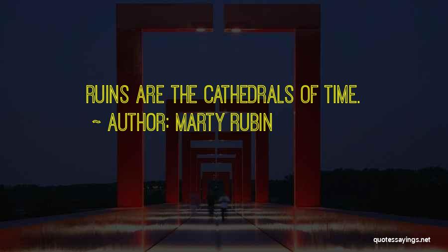 Marty Rubin Quotes: Ruins Are The Cathedrals Of Time.