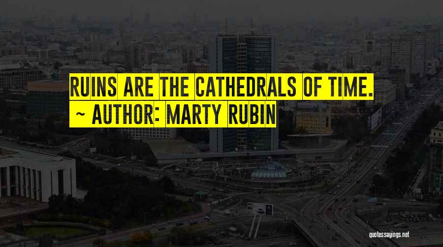 Marty Rubin Quotes: Ruins Are The Cathedrals Of Time.