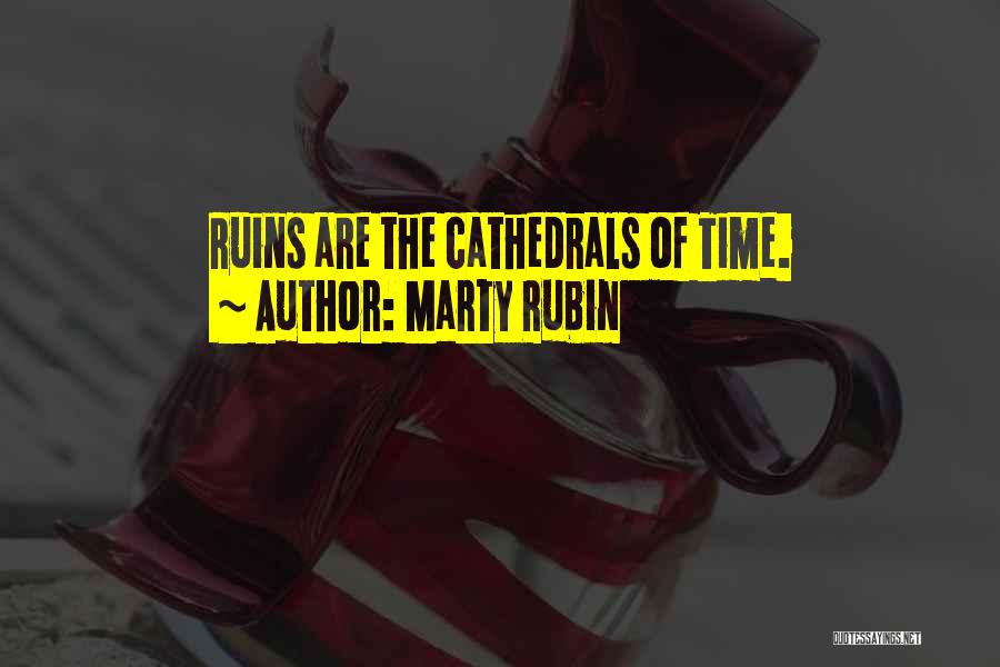 Marty Rubin Quotes: Ruins Are The Cathedrals Of Time.