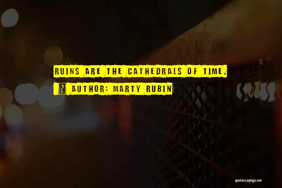 Marty Rubin Quotes: Ruins Are The Cathedrals Of Time.