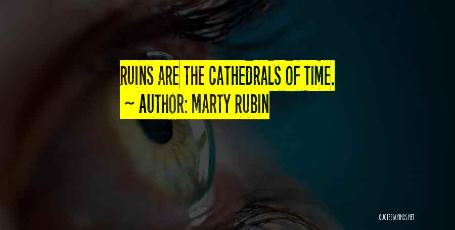 Marty Rubin Quotes: Ruins Are The Cathedrals Of Time.