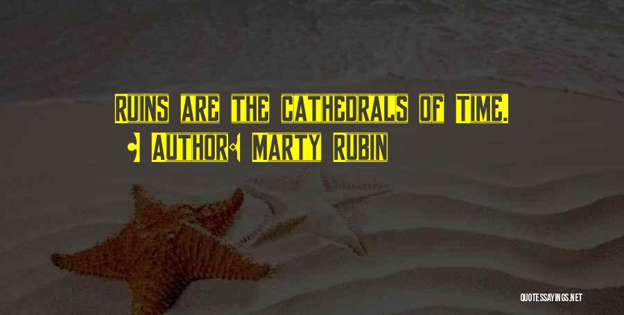 Marty Rubin Quotes: Ruins Are The Cathedrals Of Time.