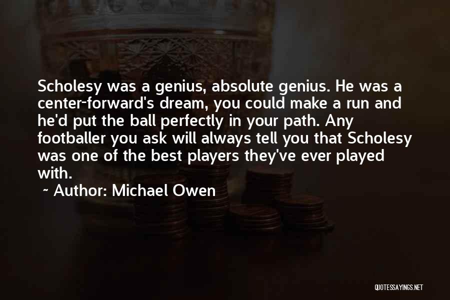 Michael Owen Quotes: Scholesy Was A Genius, Absolute Genius. He Was A Center-forward's Dream, You Could Make A Run And He'd Put The