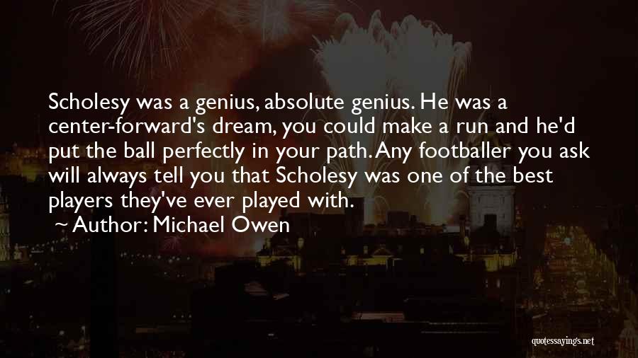 Michael Owen Quotes: Scholesy Was A Genius, Absolute Genius. He Was A Center-forward's Dream, You Could Make A Run And He'd Put The