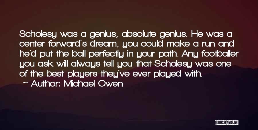 Michael Owen Quotes: Scholesy Was A Genius, Absolute Genius. He Was A Center-forward's Dream, You Could Make A Run And He'd Put The
