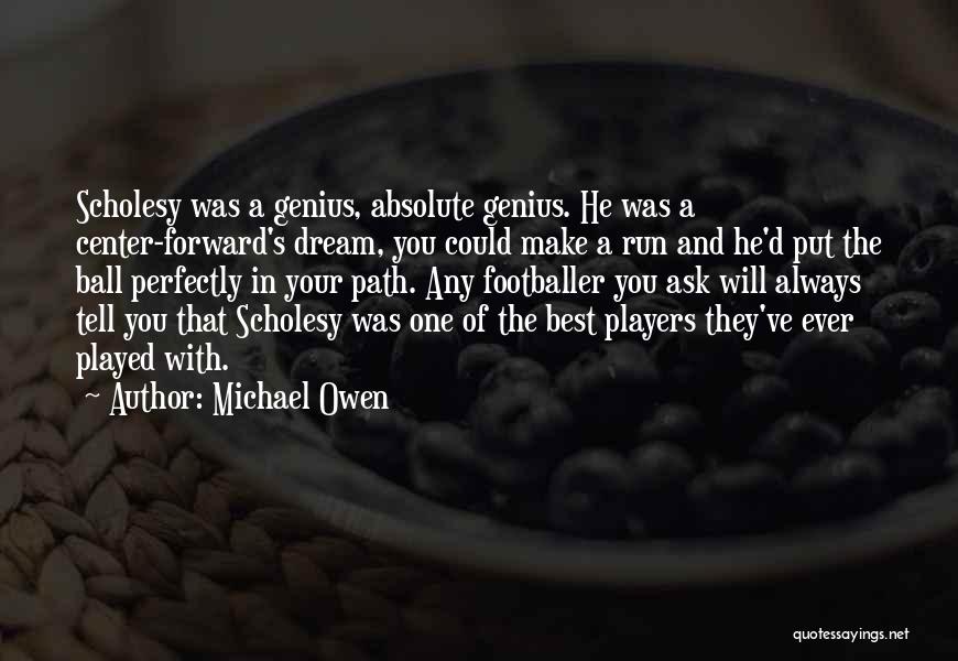 Michael Owen Quotes: Scholesy Was A Genius, Absolute Genius. He Was A Center-forward's Dream, You Could Make A Run And He'd Put The