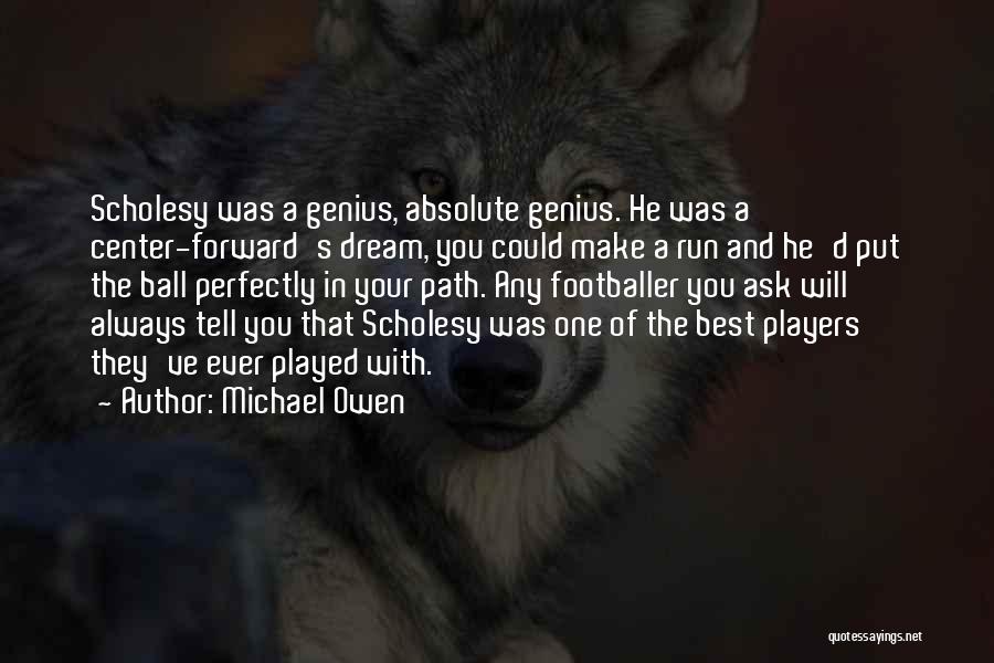 Michael Owen Quotes: Scholesy Was A Genius, Absolute Genius. He Was A Center-forward's Dream, You Could Make A Run And He'd Put The