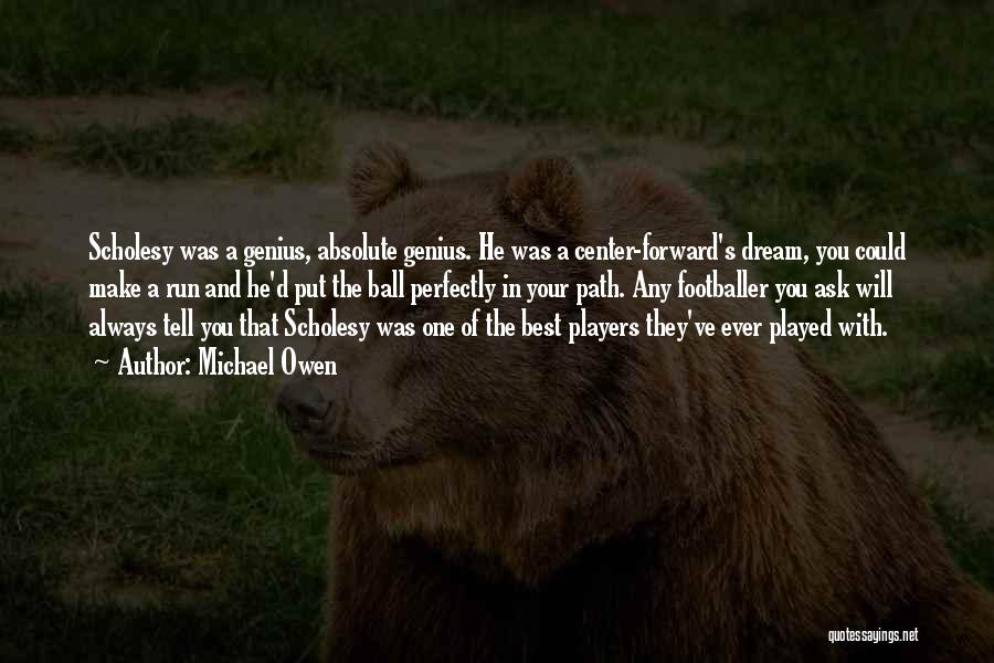 Michael Owen Quotes: Scholesy Was A Genius, Absolute Genius. He Was A Center-forward's Dream, You Could Make A Run And He'd Put The