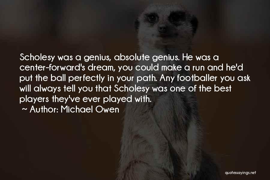 Michael Owen Quotes: Scholesy Was A Genius, Absolute Genius. He Was A Center-forward's Dream, You Could Make A Run And He'd Put The