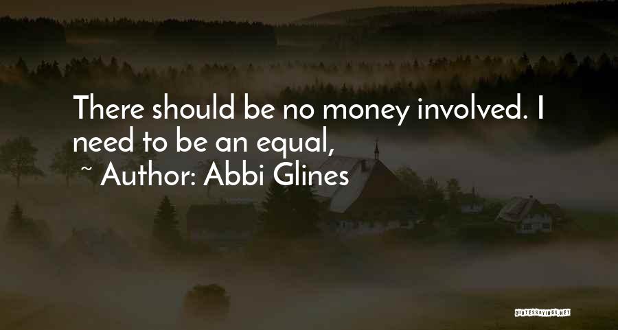 Abbi Glines Quotes: There Should Be No Money Involved. I Need To Be An Equal,