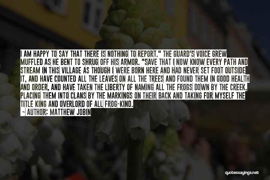 Matthew Jobin Quotes: I Am Happy To Say That There Is Nothing To Report. The Guard's Voice Grew Muffled As He Bent To