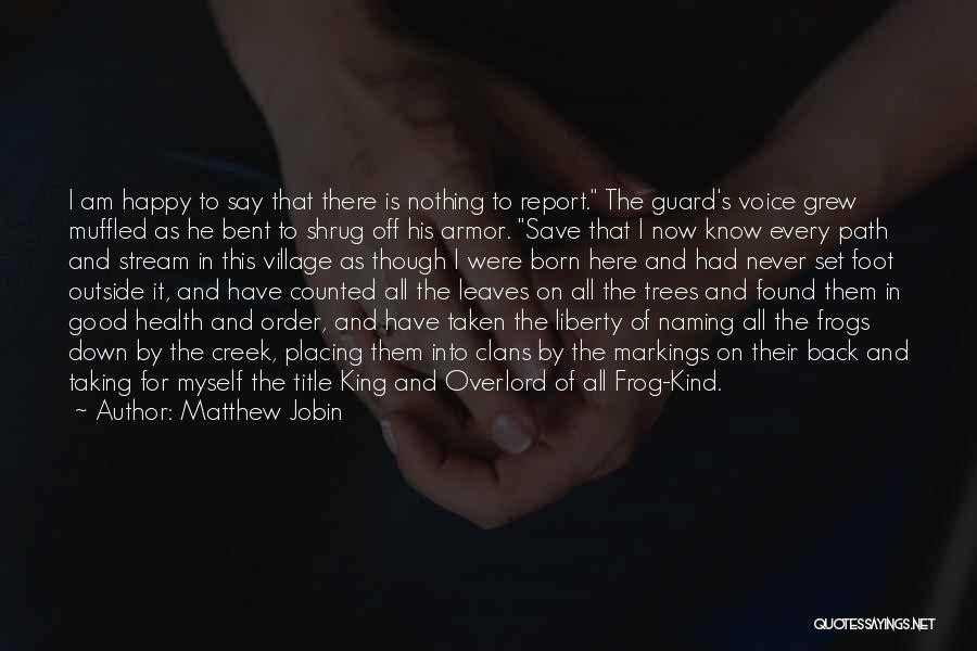 Matthew Jobin Quotes: I Am Happy To Say That There Is Nothing To Report. The Guard's Voice Grew Muffled As He Bent To