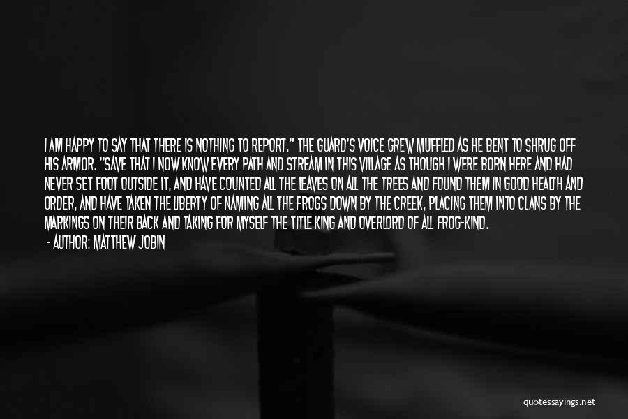 Matthew Jobin Quotes: I Am Happy To Say That There Is Nothing To Report. The Guard's Voice Grew Muffled As He Bent To