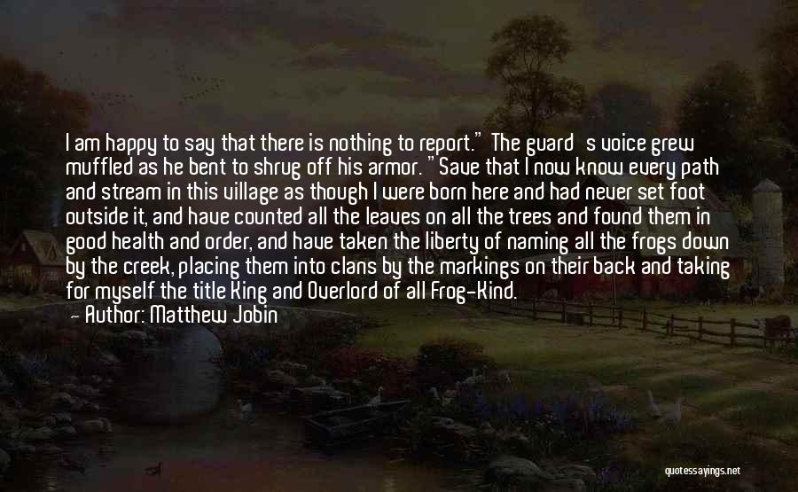 Matthew Jobin Quotes: I Am Happy To Say That There Is Nothing To Report. The Guard's Voice Grew Muffled As He Bent To