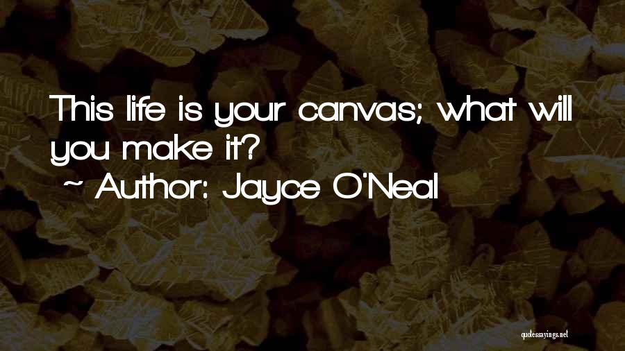 Jayce O'Neal Quotes: This Life Is Your Canvas; What Will You Make It?