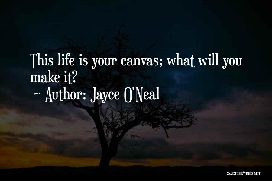 Jayce O'Neal Quotes: This Life Is Your Canvas; What Will You Make It?