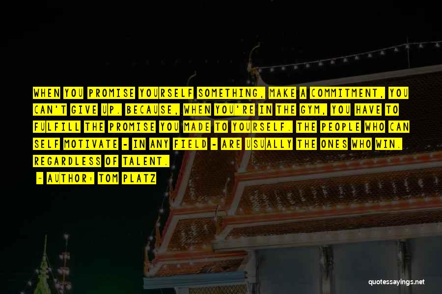 Tom Platz Quotes: When You Promise Yourself Something, Make A Commitment, You Can't Give Up. Because, When You're In The Gym, You Have