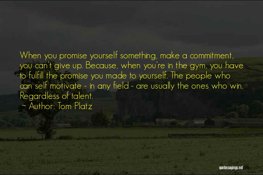 Tom Platz Quotes: When You Promise Yourself Something, Make A Commitment, You Can't Give Up. Because, When You're In The Gym, You Have