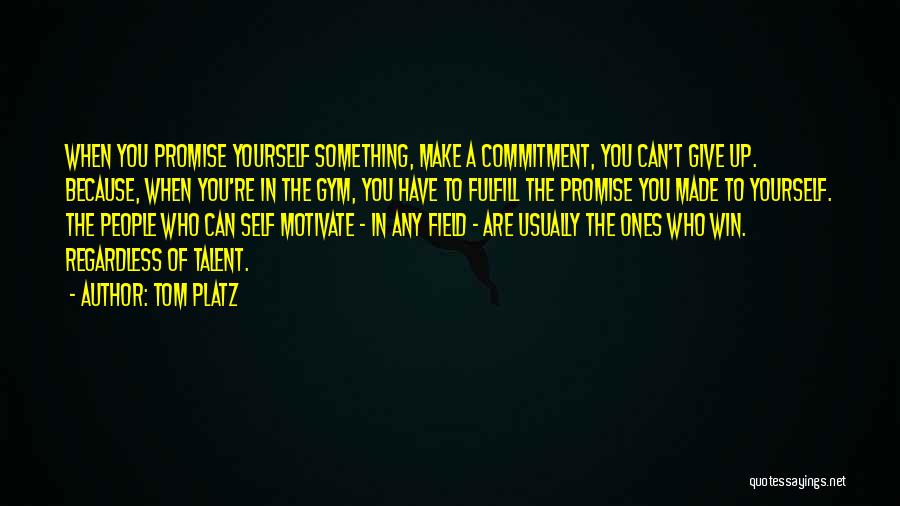 Tom Platz Quotes: When You Promise Yourself Something, Make A Commitment, You Can't Give Up. Because, When You're In The Gym, You Have