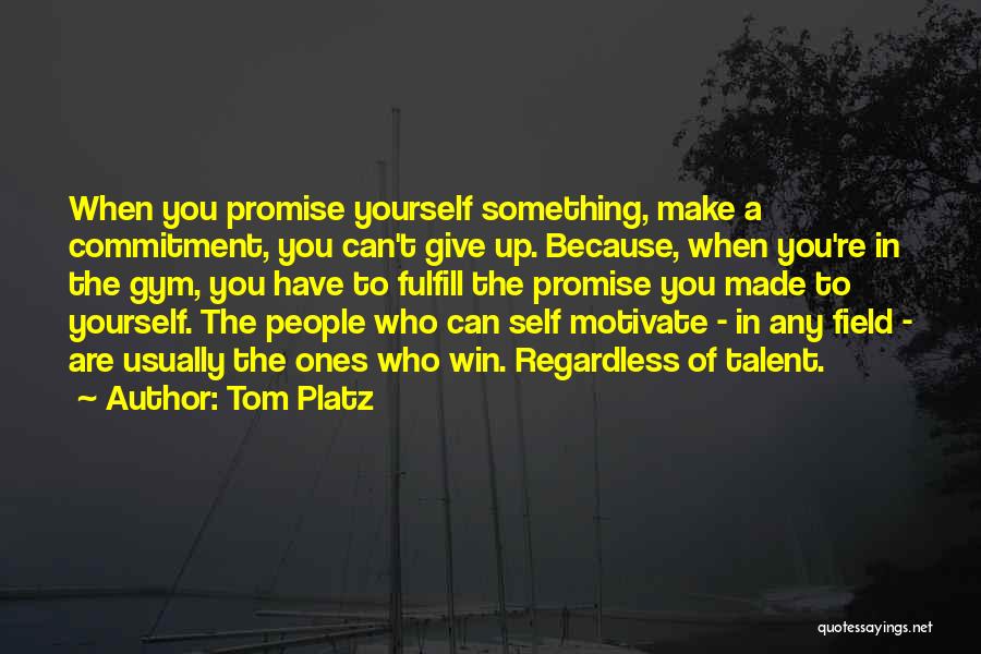 Tom Platz Quotes: When You Promise Yourself Something, Make A Commitment, You Can't Give Up. Because, When You're In The Gym, You Have