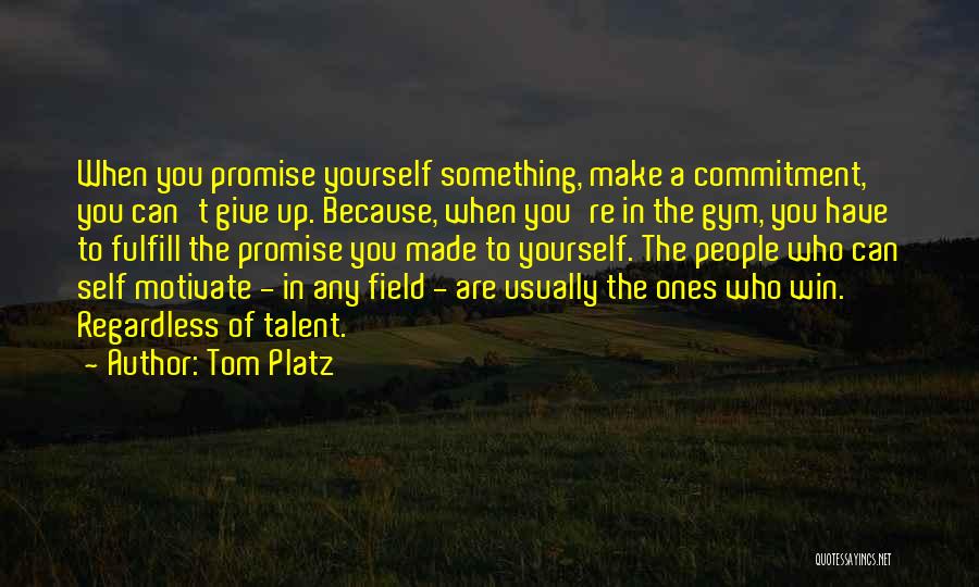 Tom Platz Quotes: When You Promise Yourself Something, Make A Commitment, You Can't Give Up. Because, When You're In The Gym, You Have