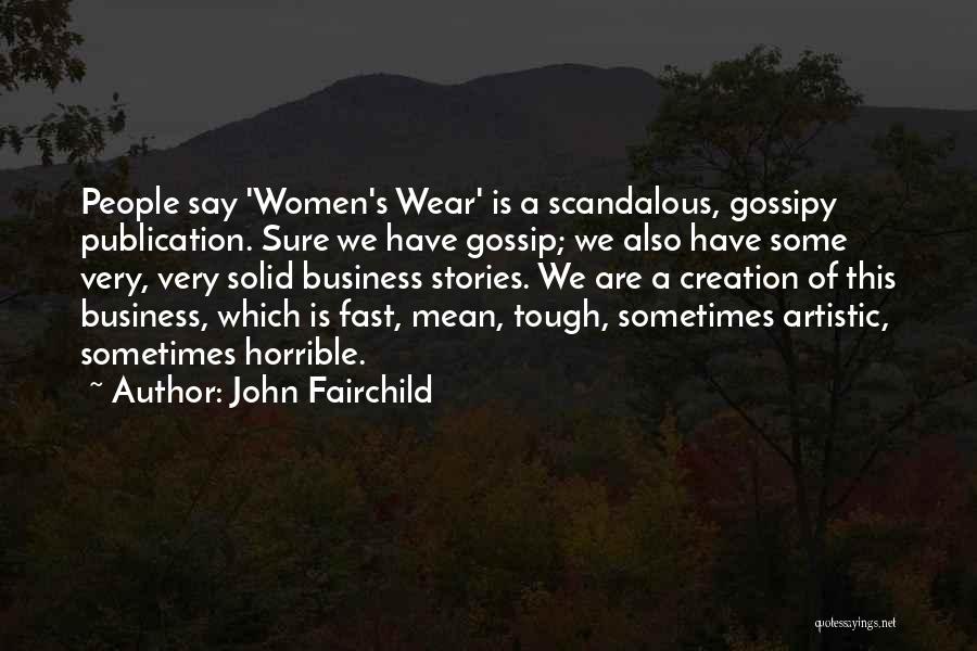 John Fairchild Quotes: People Say 'women's Wear' Is A Scandalous, Gossipy Publication. Sure We Have Gossip; We Also Have Some Very, Very Solid