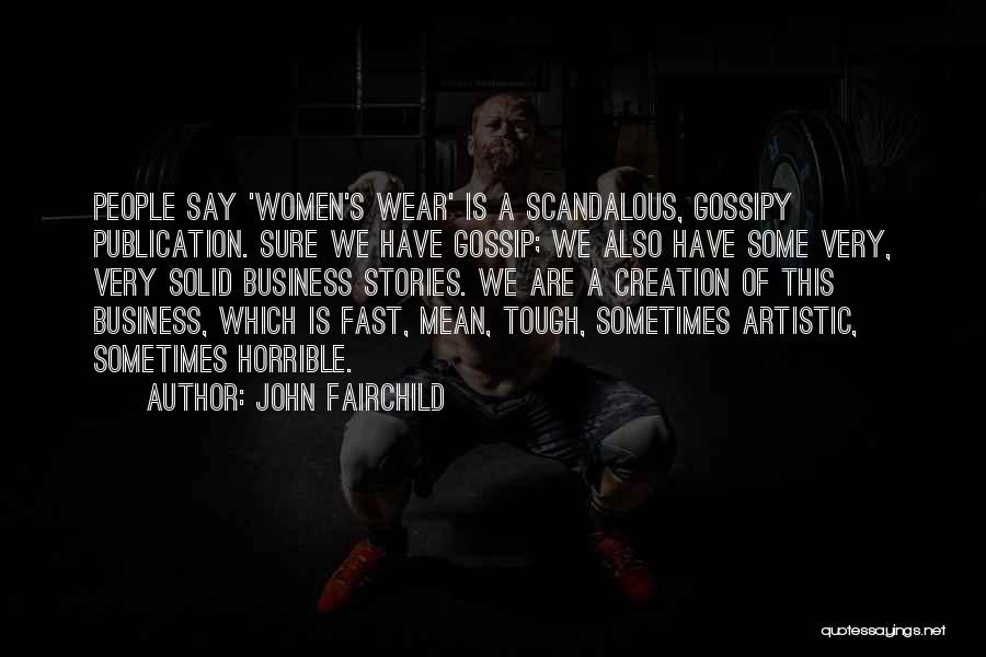 John Fairchild Quotes: People Say 'women's Wear' Is A Scandalous, Gossipy Publication. Sure We Have Gossip; We Also Have Some Very, Very Solid