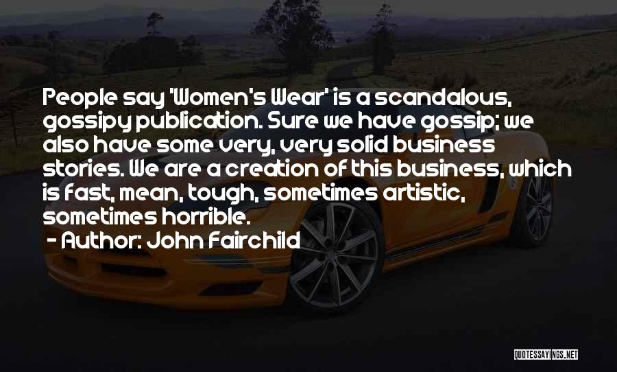 John Fairchild Quotes: People Say 'women's Wear' Is A Scandalous, Gossipy Publication. Sure We Have Gossip; We Also Have Some Very, Very Solid