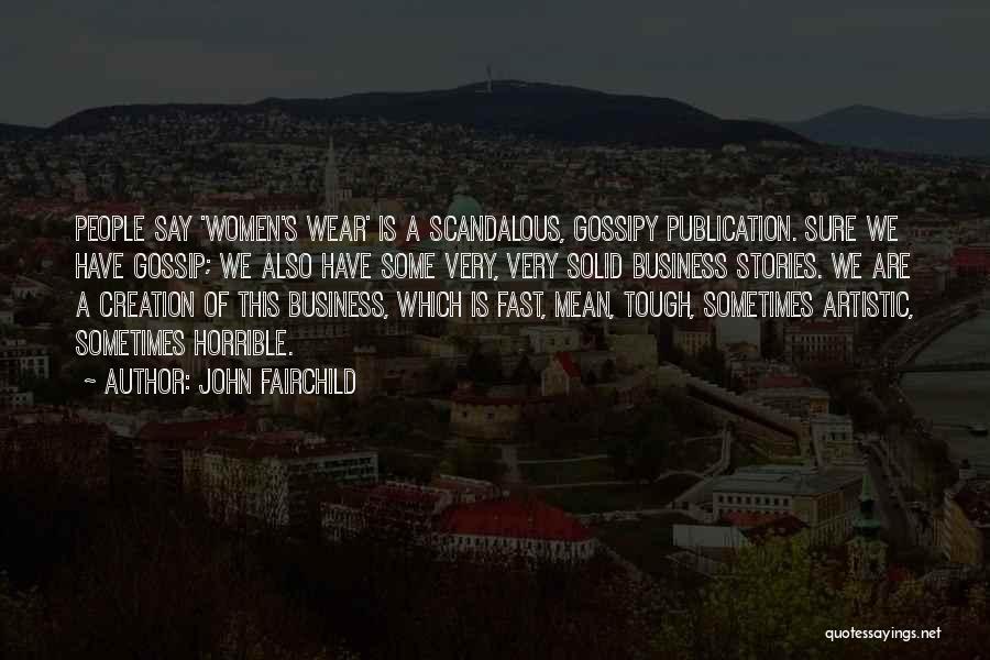 John Fairchild Quotes: People Say 'women's Wear' Is A Scandalous, Gossipy Publication. Sure We Have Gossip; We Also Have Some Very, Very Solid