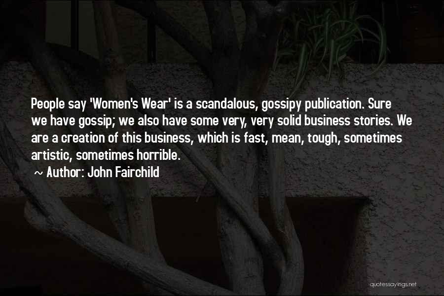 John Fairchild Quotes: People Say 'women's Wear' Is A Scandalous, Gossipy Publication. Sure We Have Gossip; We Also Have Some Very, Very Solid