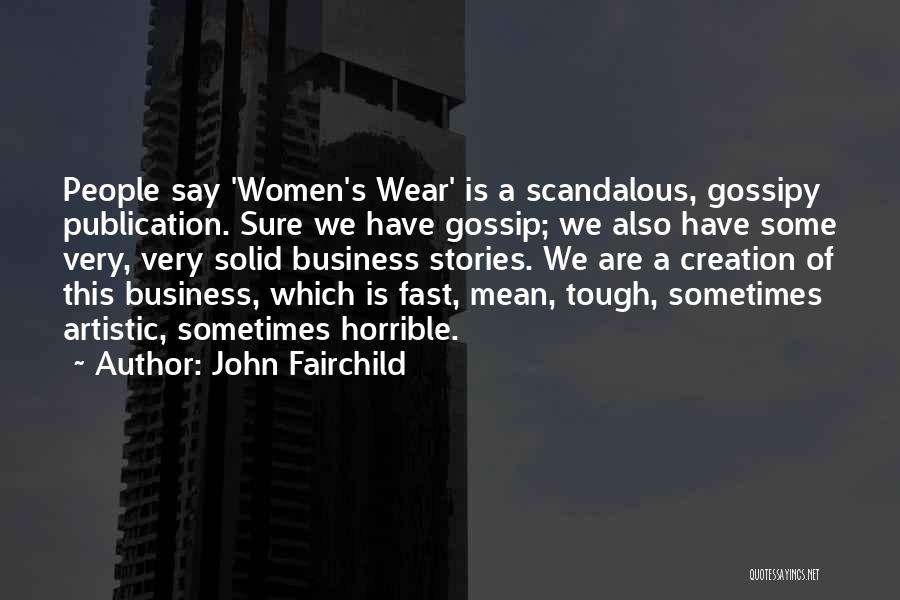 John Fairchild Quotes: People Say 'women's Wear' Is A Scandalous, Gossipy Publication. Sure We Have Gossip; We Also Have Some Very, Very Solid