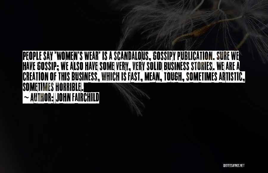 John Fairchild Quotes: People Say 'women's Wear' Is A Scandalous, Gossipy Publication. Sure We Have Gossip; We Also Have Some Very, Very Solid