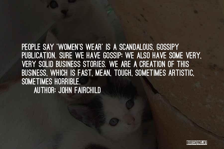 John Fairchild Quotes: People Say 'women's Wear' Is A Scandalous, Gossipy Publication. Sure We Have Gossip; We Also Have Some Very, Very Solid