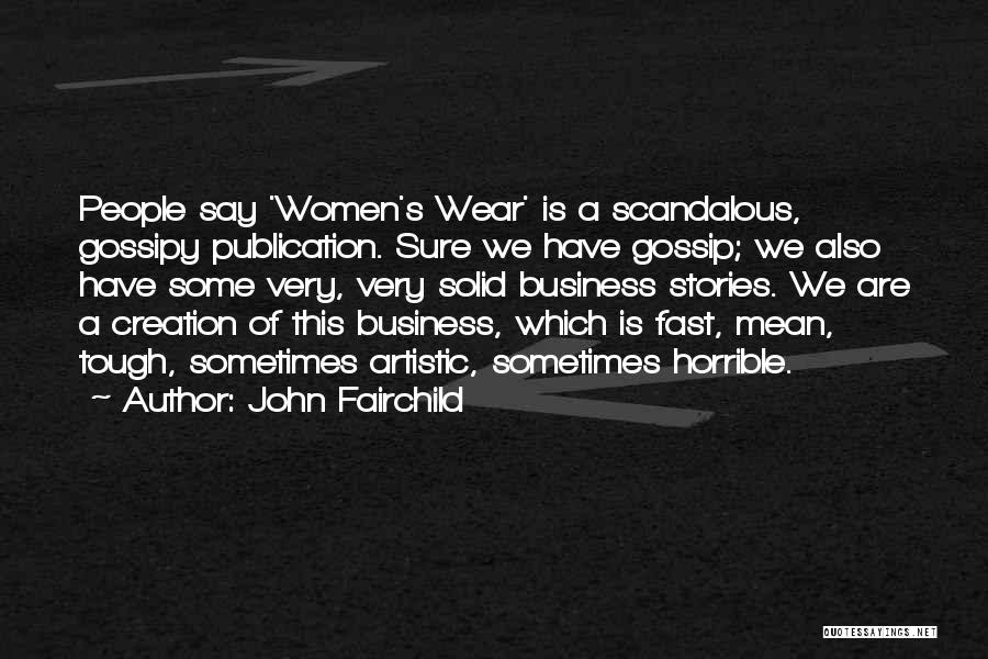 John Fairchild Quotes: People Say 'women's Wear' Is A Scandalous, Gossipy Publication. Sure We Have Gossip; We Also Have Some Very, Very Solid