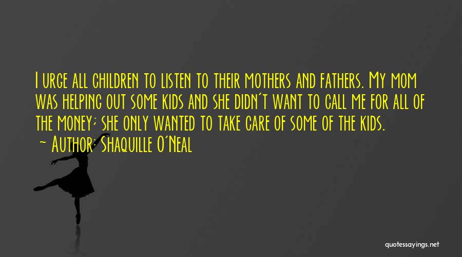 Shaquille O'Neal Quotes: I Urge All Children To Listen To Their Mothers And Fathers. My Mom Was Helping Out Some Kids And She