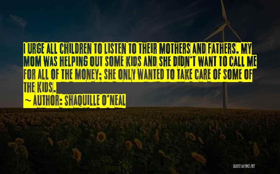Shaquille O'Neal Quotes: I Urge All Children To Listen To Their Mothers And Fathers. My Mom Was Helping Out Some Kids And She