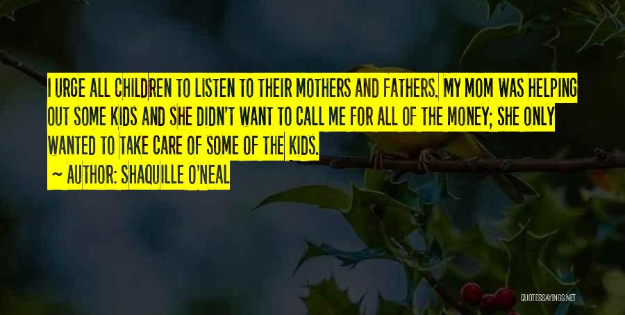 Shaquille O'Neal Quotes: I Urge All Children To Listen To Their Mothers And Fathers. My Mom Was Helping Out Some Kids And She