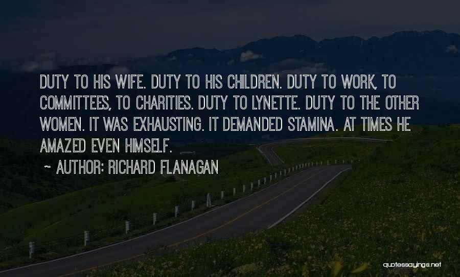 Richard Flanagan Quotes: Duty To His Wife. Duty To His Children. Duty To Work, To Committees, To Charities. Duty To Lynette. Duty To