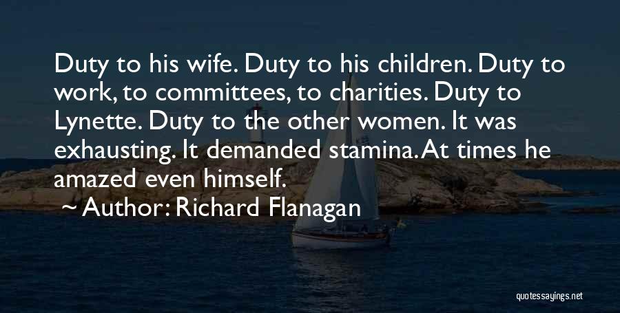 Richard Flanagan Quotes: Duty To His Wife. Duty To His Children. Duty To Work, To Committees, To Charities. Duty To Lynette. Duty To