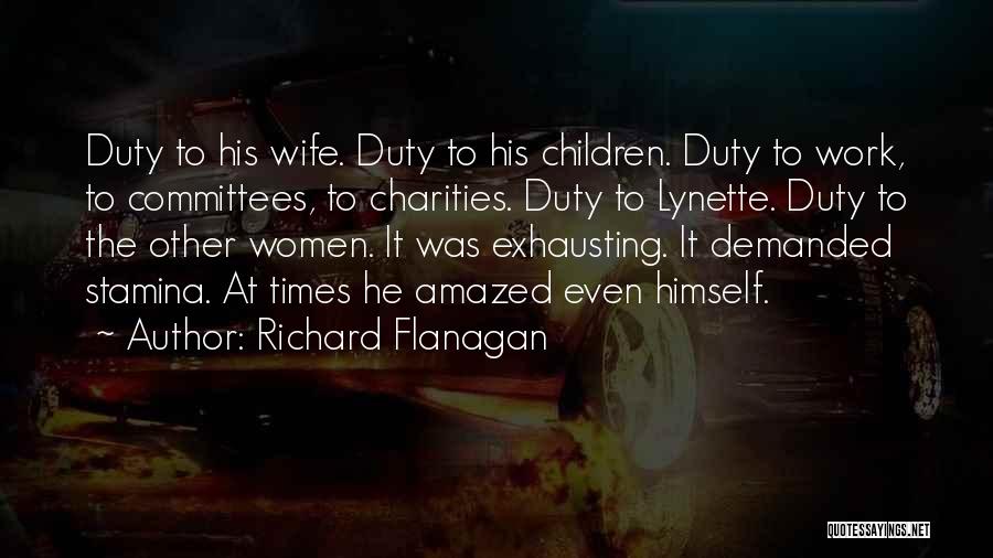 Richard Flanagan Quotes: Duty To His Wife. Duty To His Children. Duty To Work, To Committees, To Charities. Duty To Lynette. Duty To