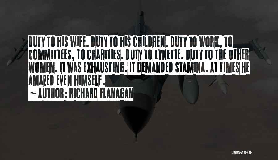 Richard Flanagan Quotes: Duty To His Wife. Duty To His Children. Duty To Work, To Committees, To Charities. Duty To Lynette. Duty To