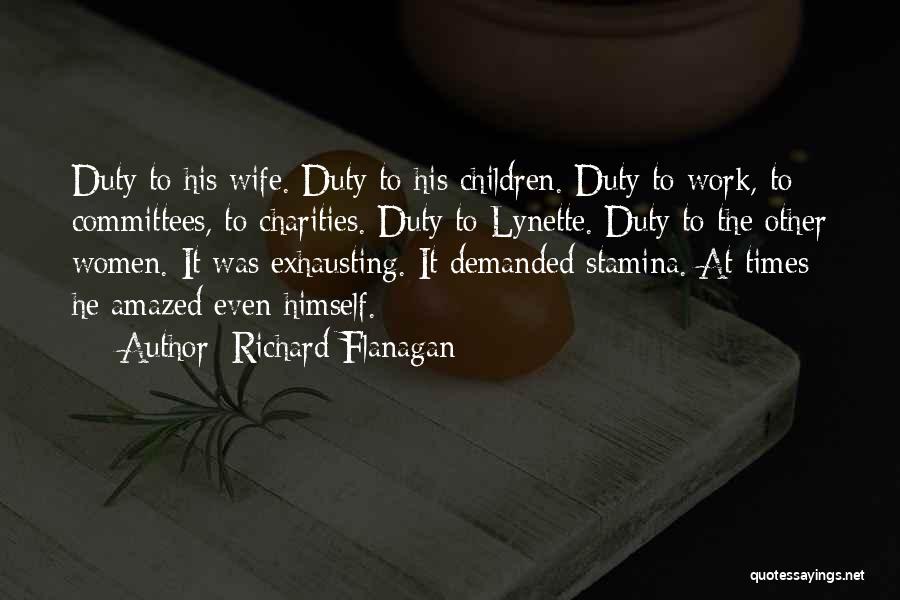 Richard Flanagan Quotes: Duty To His Wife. Duty To His Children. Duty To Work, To Committees, To Charities. Duty To Lynette. Duty To