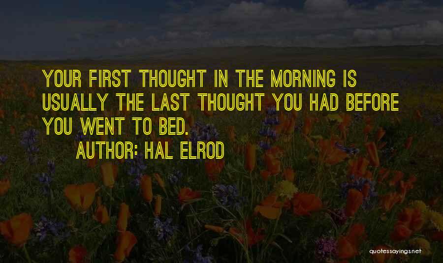 Hal Elrod Quotes: Your First Thought In The Morning Is Usually The Last Thought You Had Before You Went To Bed.